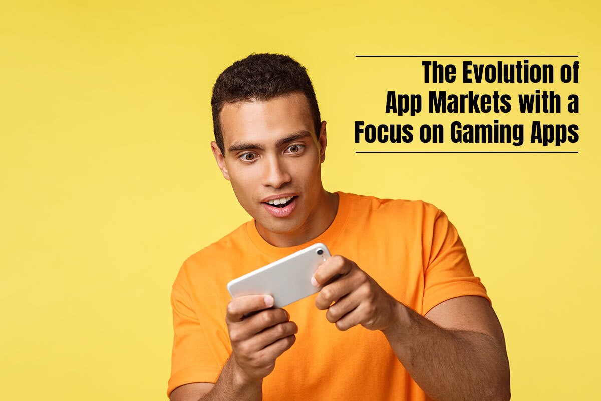 The Evolution of App Markets with a Focus on Gaming Apps